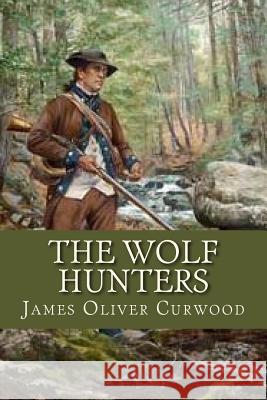 The Wolf Hunters James Oliver Curwood Ravell 9781537238906 Createspace Independent Publishing Platform - książka