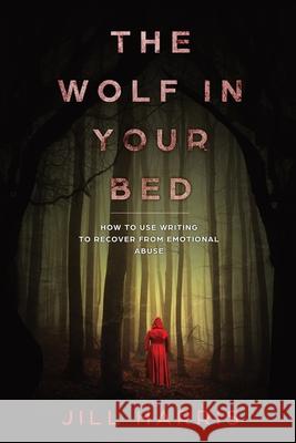 The Wolf in Your Bed: How to use writing to recover from emotional abuse Jill Harris 9781521519035 Independently Published - książka