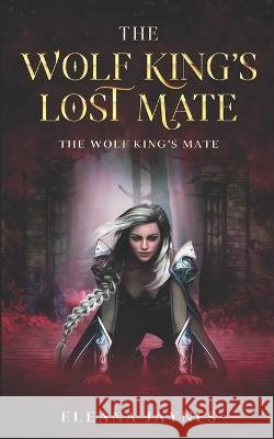 The Wolf King's Lost Mate: The Wolf King's Mate Eleana Jaynes   9798449043450 Independently Published - książka