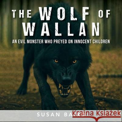 The Wolf of Wallan: An Evil Monster who Preyed on Innocent Children Susan Baird 9781967820368 Prime Seven Media - książka