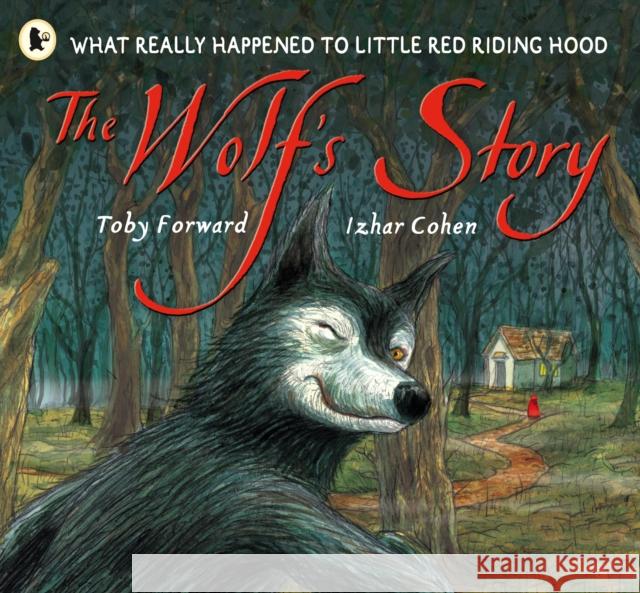 The Wolf's Story: What Really Happened to Little Red Riding Hood - a hilarious retelling of the classic tale for 3-7 year olds Toby Forward 9781406301625 Walker Books Ltd - książka