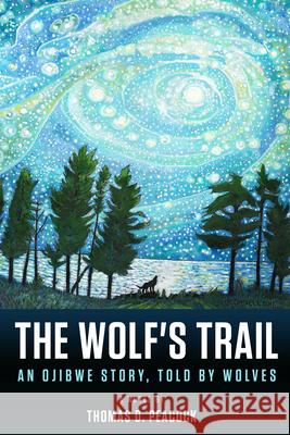 The Wolf's Trail: An Ojibwe Story, Told by Wolves Peacock, Thomas D. 9781513645629 Holy Cow Press - książka