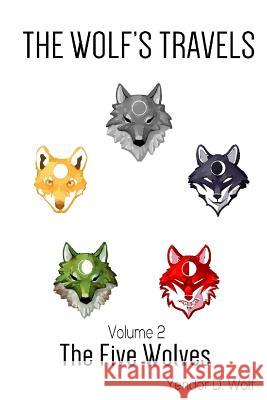 The Wolf's Travels: Volume 2: The Five Wolves Yendor D. Wolf 9781945777042 Jade Machete Publishing - książka