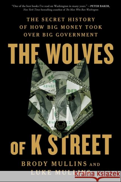 The Wolves of K Street: The Secret History of How Big Money Took Over Big Government Luke Mullins 9781982120603 Simon & Schuster - książka