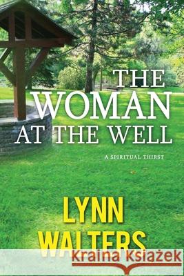 The woman at the well: A Spiritual Thirst Lynn Walters 9781790190287 Independently Published - książka