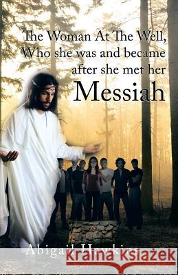 The Woman At The Well, Who she was and became after she met her Messiah Hawkins, Abigail 9781490765563 Trafford Publishing - książka