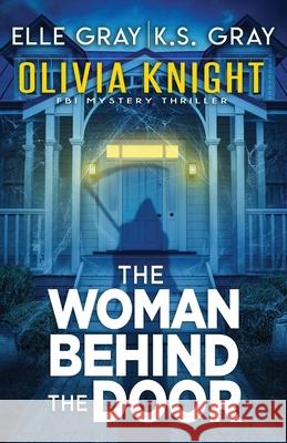 The Woman Behind the Door K S Gray, Elle Gray 9798799105730 Independently Published - książka