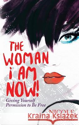 The Woman I Am Now!: Giving Yourself Permission to Be Free Nicole Elmore 9781942838661 Purposely Created Publishing Group - książka