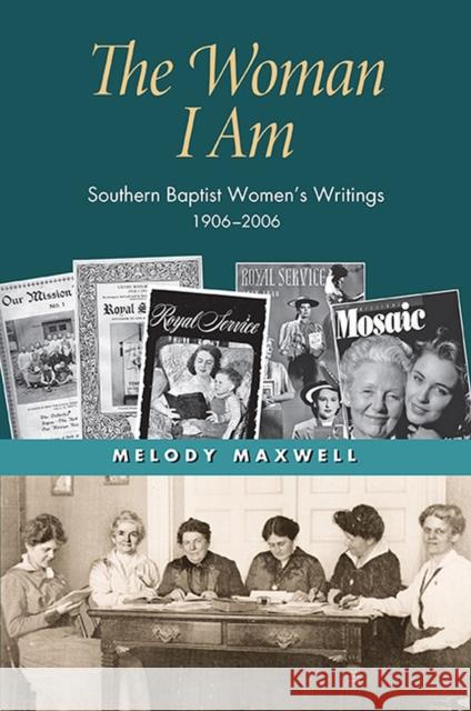 The Woman I Am: Southern Baptist Women's Writings, 1906-2006 Melody Maxwell 9780817318321 University Alabama Press - książka