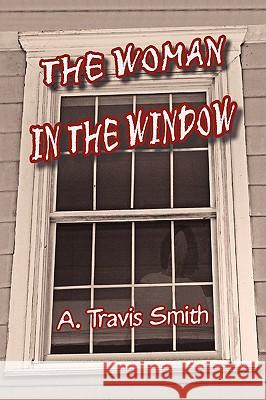 The Woman in the Window A. Travis Smith 9781436358019 Xlibris Corporation - książka