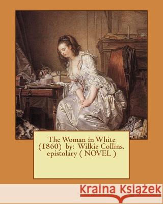 The Woman in White (1860) by: Wilkie Collins. epistolary ( NOVEL ) Collins, Wilkie 9781542990158 Createspace Independent Publishing Platform - książka