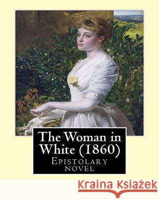 The Woman in White (1860). By: Wilkie Collins: Epistolary novel Collins, Wilkie 9781544220635 Createspace Independent Publishing Platform - książka