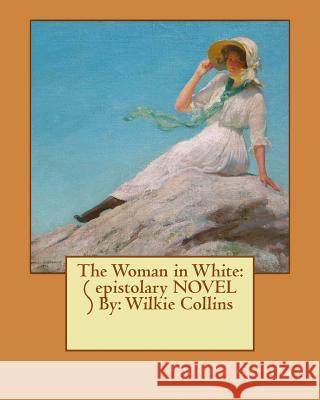 The Woman in White: ( epistolary NOVEL ) By: Wilkie Collins Collins, Wilkie 9781540692320 Createspace Independent Publishing Platform - książka