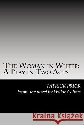 The Woman in White: A Play in Two Acts Patrick Prior 9781729560167 Createspace Independent Publishing Platform - książka