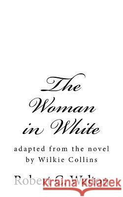 The Woman in White: adapted from the novel by Wilkie Collins Walton, Robert C. 9781981857579 Createspace Independent Publishing Platform - książka