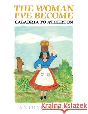 The Woman I've Become Calabria to Atherton Antonia Gallo 9781796006537 Xlibris Au - książka