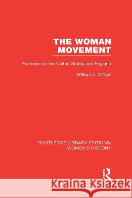The Woman Movement : Feminism in the United States and England William L. O'Neill 9780415626385 Routledge - książka