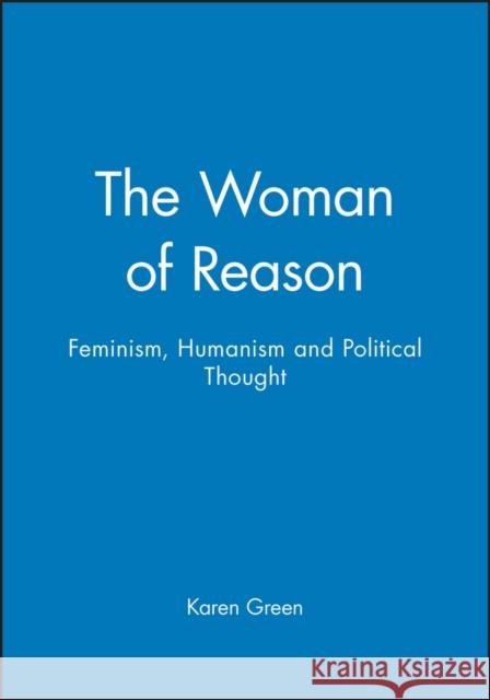 The Woman of Reason: Feminism, Humanism and Political Thought Green, Karen 9780745614496 Polity Press - książka