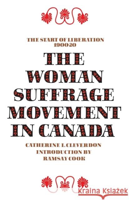 The Woman Suffrage Movement in Canada: Second Edition Catherine L. Cleverdon Ramsay Cook 9780802062185 University of Toronto Press, Scholarly Publis - książka