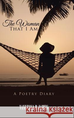 The Woman That I Am: A Poetry Diary Vannessa P James 9781524643010 Authorhouse - książka
