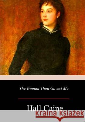 The Woman Thou Gavest Me; Being the Story of Mary O'Neill Hall Caine 9781979297516 Createspace Independent Publishing Platform - książka