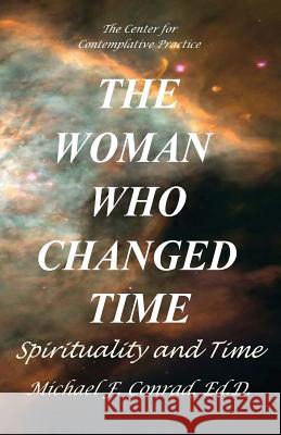 The Woman Who Changed Time: Spirituality and Time Dr Michael F. Conrad 9781530035915 Createspace Independent Publishing Platform - książka