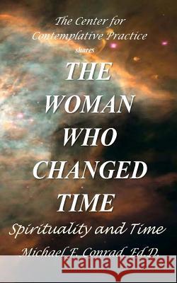 The Woman Who Changed Time: Spirituality and Time Michael F. Conrad 9781534633841 Createspace Independent Publishing Platform - książka