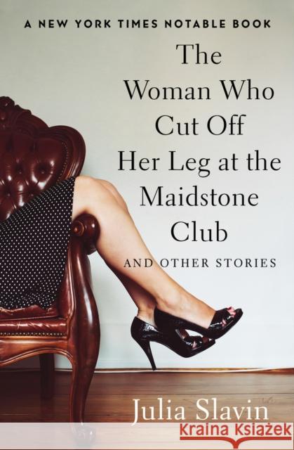 The Woman Who Cut Off Her Leg at the Maidstone Club: And Other Stories Julia Slavin 9781504048644 Open Road Media - książka