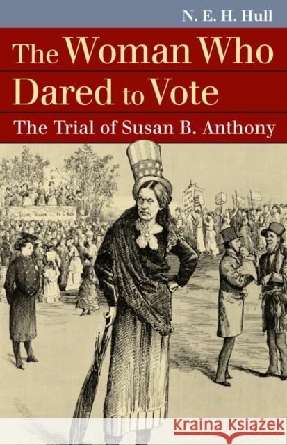 The Woman Who Dared to Vote: The Trial of Susan B. Anthony Hull, N. E. H. 9780700618491 University Press of Kansas - książka