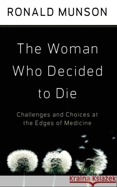 The Woman Who Decided to Die: Challenges and Choices at the Edges of Medicine Munson, Ronald 9780195331011 Oxford University Press, USA - książka