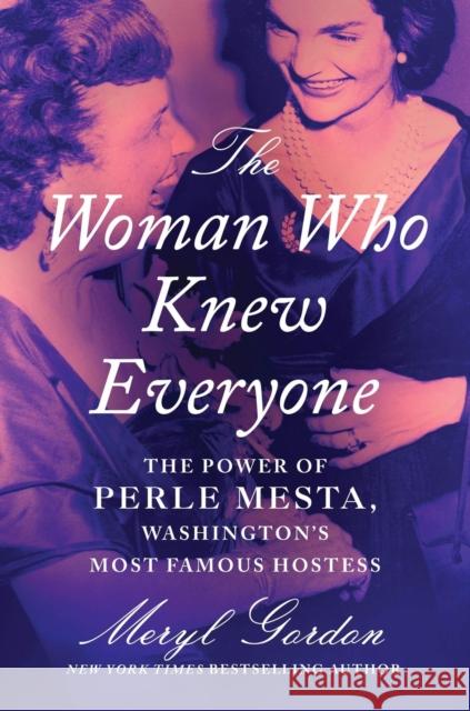 The Woman Who Knew Everyone: The Power of Perle Mesta, Washington’s Most Famous Hostess Meryl Gordon 9781538751244 Little, Brown & Company - książka