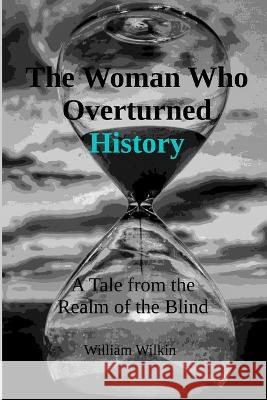 The Woman Who Overturned History: A Tale from the Realm of the Blind Mary Lou Wilkin James Wilkin William C Wilkin 9780960038756 Bell Street Publishing LLC - książka