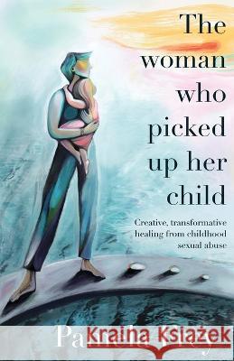 The Woman Who Picked Up Her Child Pamela Frey   9781777494001 Pamela Frey - książka