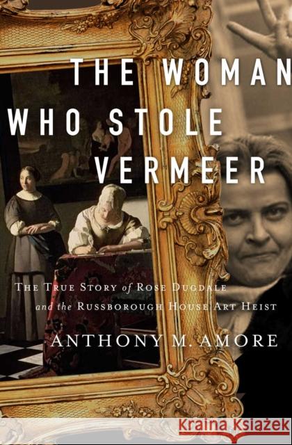 The Woman Who Stole Vermeer: The True Story of Rose Dugdale and the Russborough House Art Heist Anthony M. Amore 9781643135298 Pegasus Books - książka
