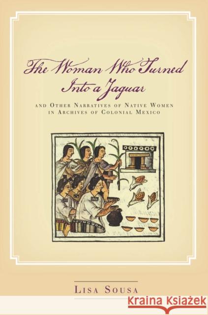 The Woman Who Turned Into a Jaguar, and Other Narratives of Native Women in Archives of Colonial Mexico Lisa Sousa 9781503613621 Stanford University Press - książka