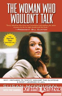 The Woman Who Wouldn't Talk: Why I Refused to Testify Against the Clintons & What I Learned in Jail Susan McDougal Pat Harris Helen Thomas 9780786713028 Carroll & Graf Publishers - książka