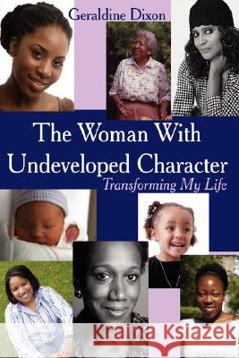 The Woman With Undeveloped Character: Transforming My Life Dixon, Geraldine 9781425994235 Authorhouse - książka