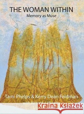 The Woman Within: Memory as Muse Tami Phelps Kerry D Feldman Richard J Murphy 9798889920700 Cirque Press - książka