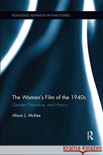 The Woman's Film of the 1940s: Gender, Narrative, and History Alison L. McKee 9781138548541 Routledge - książka