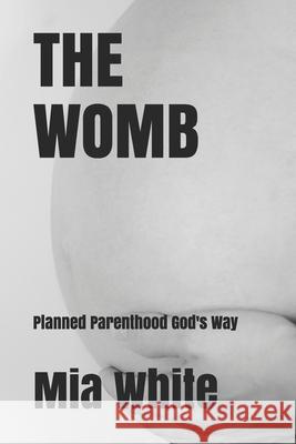 The Womb: planned parenthood God's way Mia White 9781095312339 Independently Published - książka