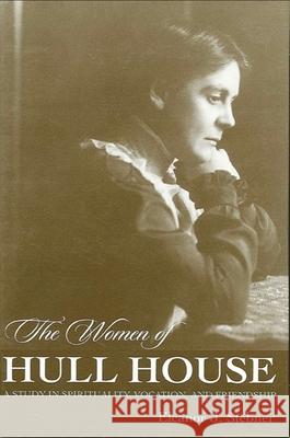The Women of Hull House: A Study in Spirituality, Vocation, and Friendship Eleanor J. Stebner 9780791434888 State University of New York Press - książka