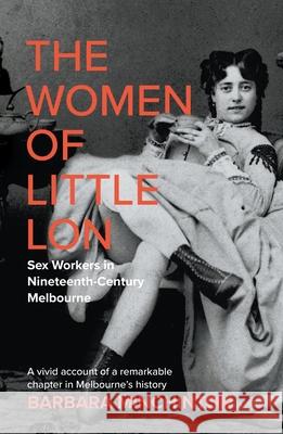 The Women of Little Lon: Sex Workers in Nineteenth Century Melbourne Barbara Minchinton 9781760642419 La Trobe University Press - książka