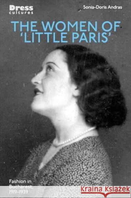 The Women of 'Little Paris': Women's Fashion in Interwar Bucharest Sonia-Doris Andras Reina Lewis Elizabeth Wilson 9781350294455 Bloomsbury Publishing PLC - książka