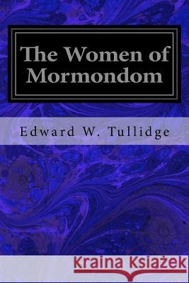 The Women of Mormondom Edward W. Tullidge 9781545270448 Createspace Independent Publishing Platform - książka