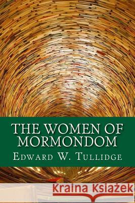 The Women of Mormondom Edward W. Tullidge 9781979963800 Createspace Independent Publishing Platform - książka