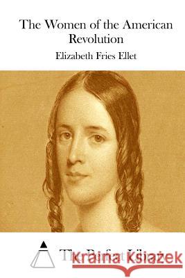 The Women of the American Revolution Elizabeth Fries Ellet The Perfect Library 9781522827603 Createspace Independent Publishing Platform - książka