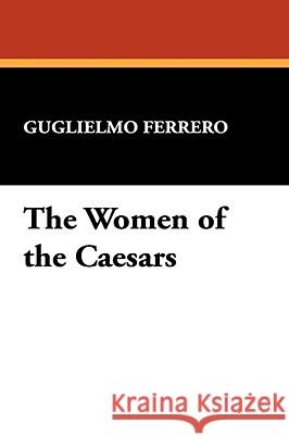 The Women of the Caesars Guglielmo Ferrero 9781434468802  - książka