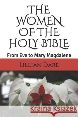 The Women of the Holy Bible: From Eve to Mary Magdalene Lillian Dare 9781074049522 Independently Published - książka