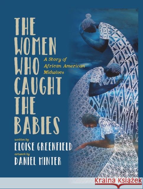The Women Who Caught the Babies: A Story of African American Midwives Eloise Greenfield Daniel Minter 9780997772074 Alazar Press - książka