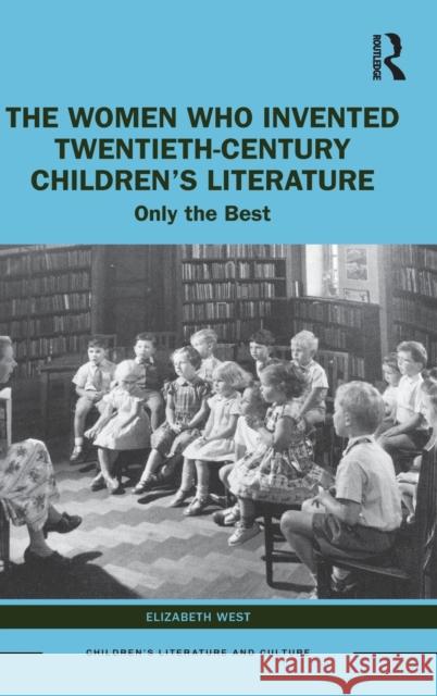 The Women Who Invented Twentieth-Century Children's Literature: Only the Best Elizabeth West 9781032308272 Routledge - książka